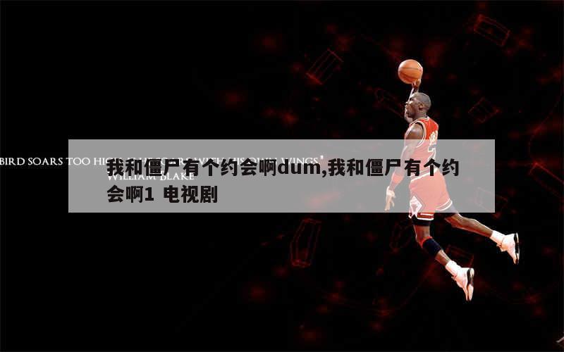 我和僵尸有个约会啊dum,我和僵尸有个约会啊1 电视剧