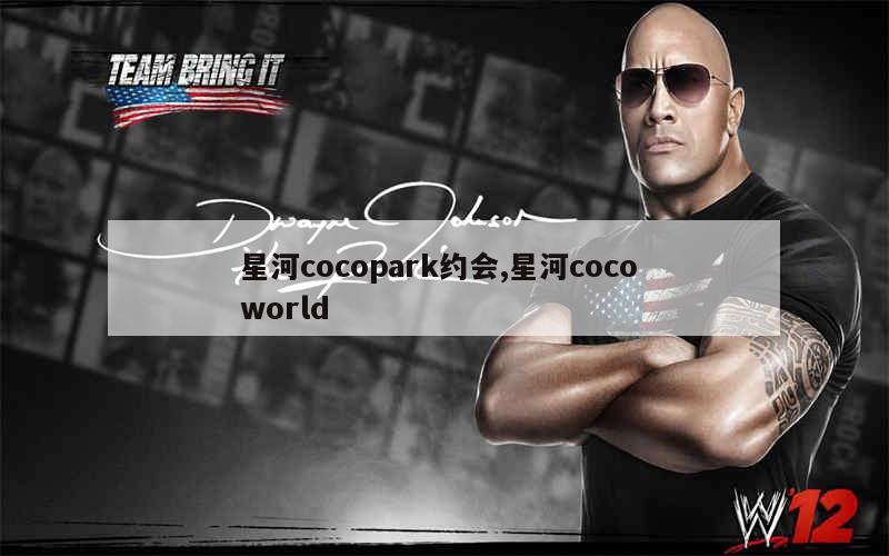 星河cocopark约会,星河coco world