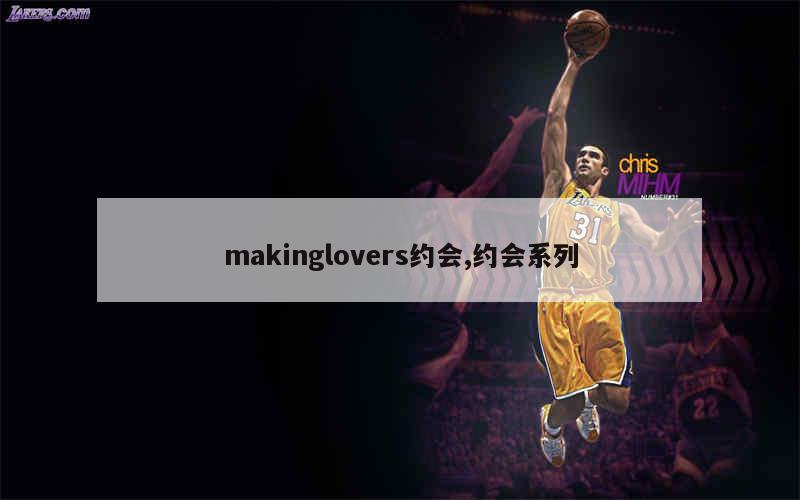 makinglovers约会,约会系列