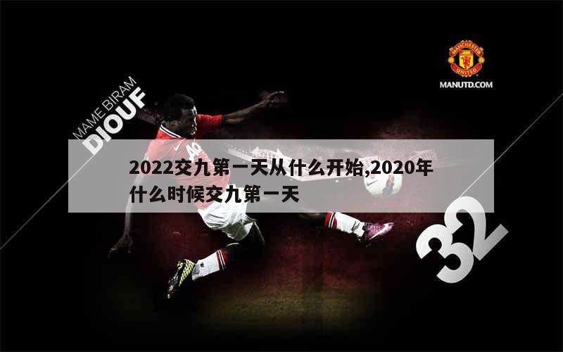 2022交九第一天从什么开始,2020年什么时候交九第一天